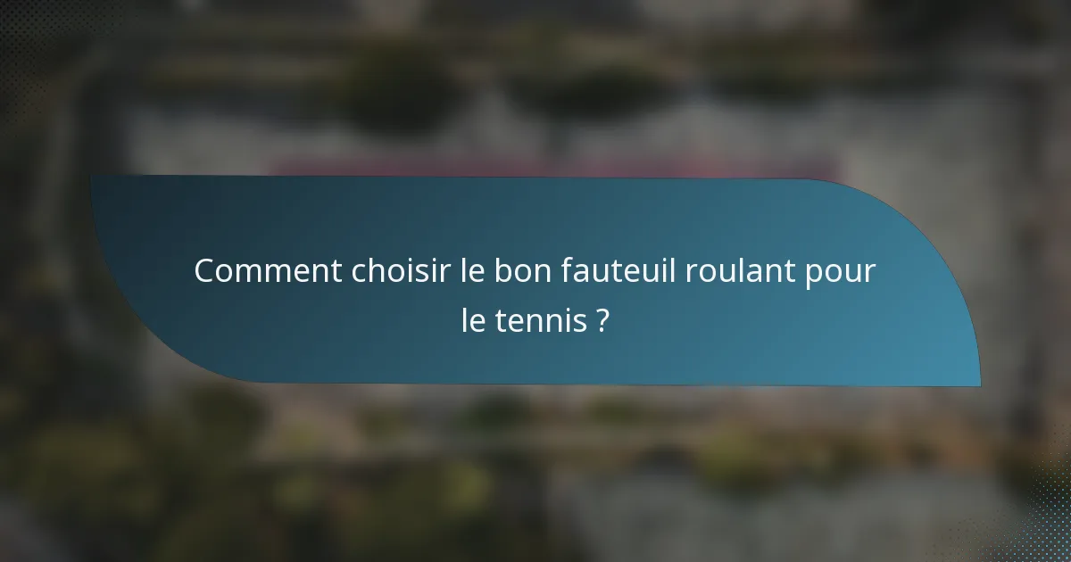 Comment choisir le bon fauteuil roulant pour le tennis ?