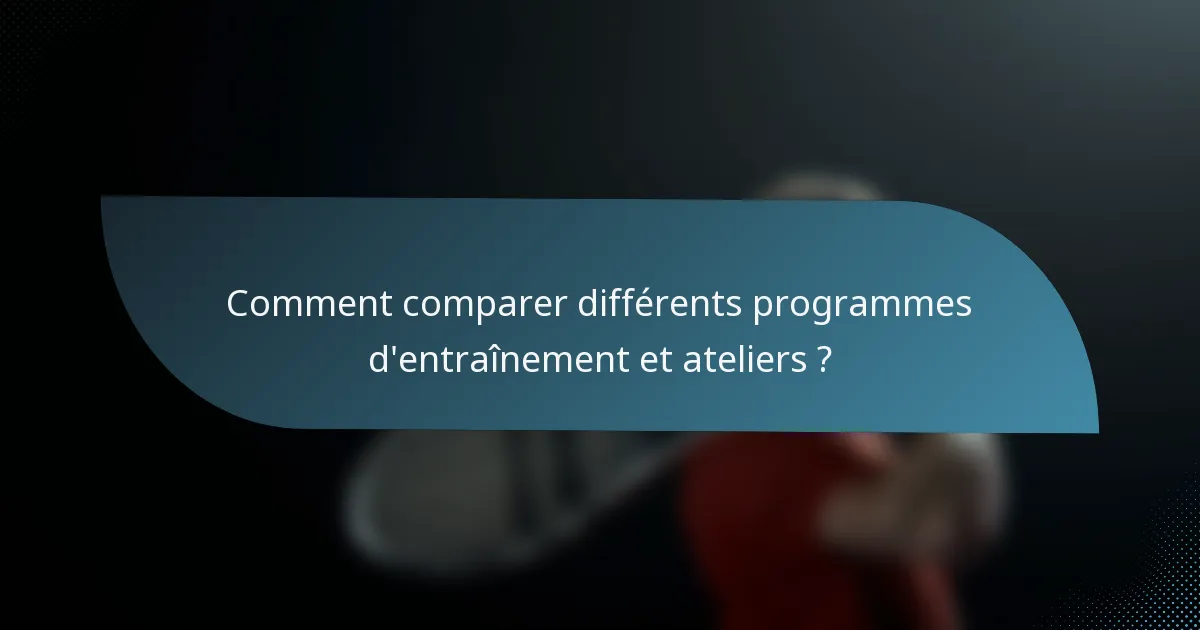 Comment comparer différents programmes d'entraînement et ateliers ?