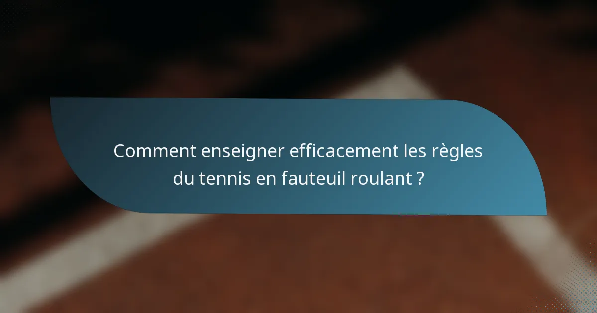 Comment enseigner efficacement les règles du tennis en fauteuil roulant ?