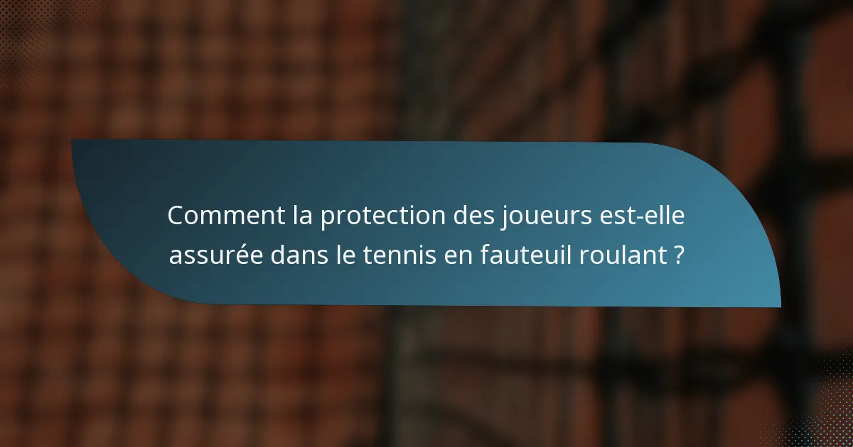 Comment la protection des joueurs est-elle assurée dans le tennis en fauteuil roulant ?