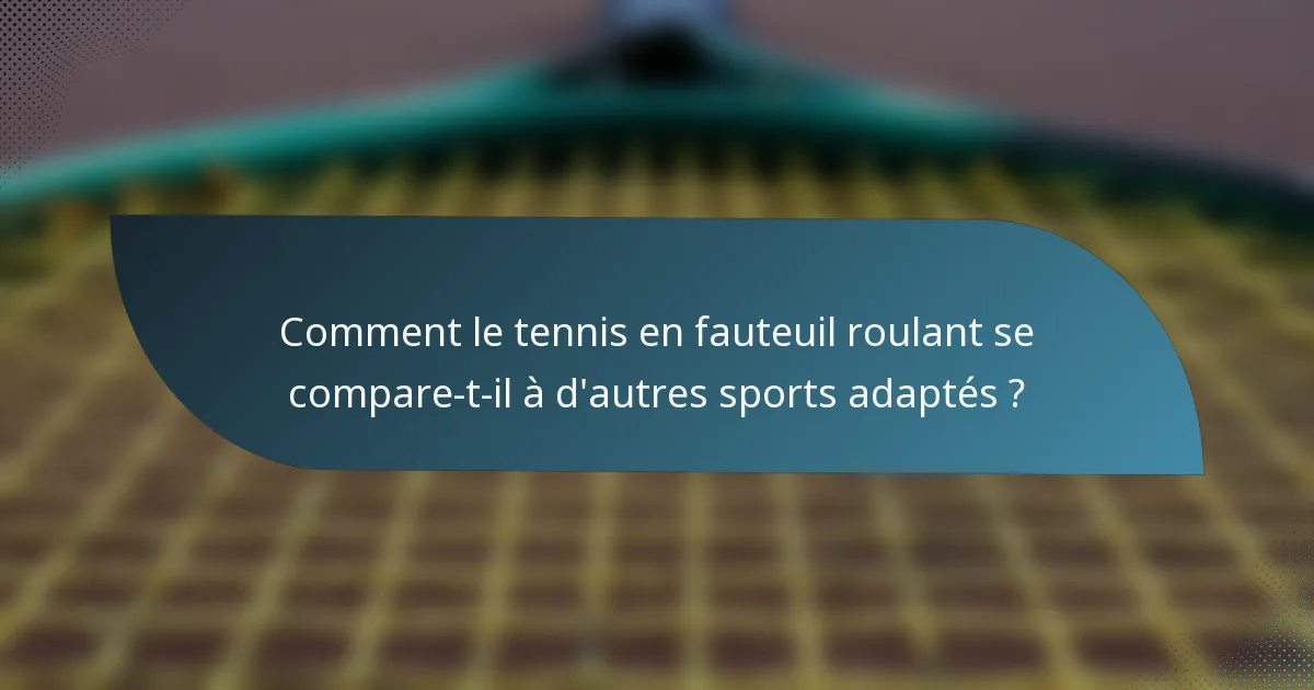 Comment le tennis en fauteuil roulant se compare-t-il à d'autres sports adaptés ?