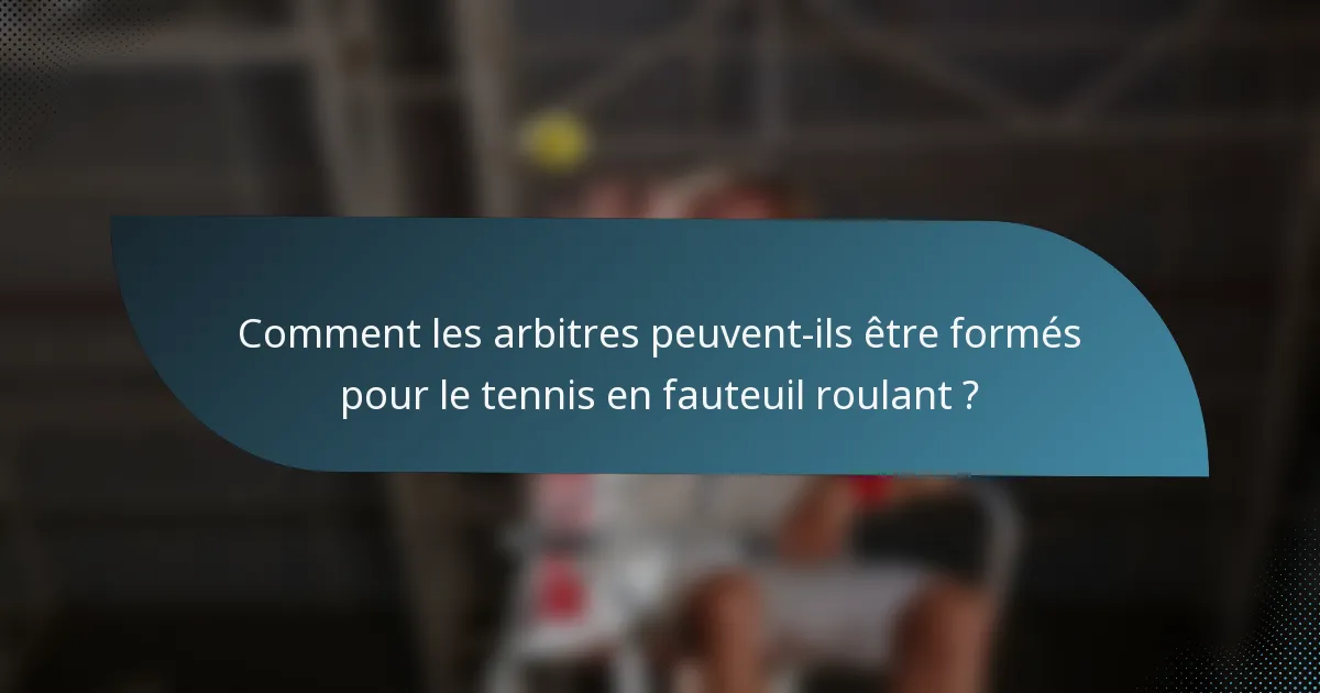 Comment les arbitres peuvent-ils être formés pour le tennis en fauteuil roulant ?