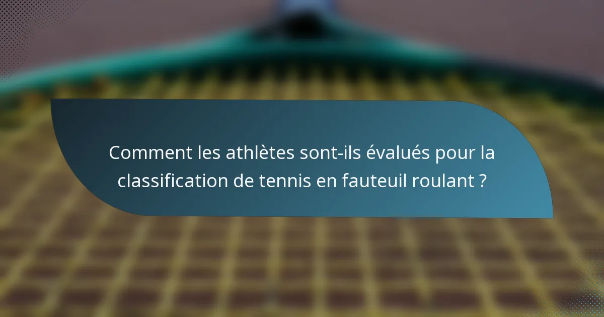 Comment les athlètes sont-ils évalués pour la classification de tennis en fauteuil roulant ?