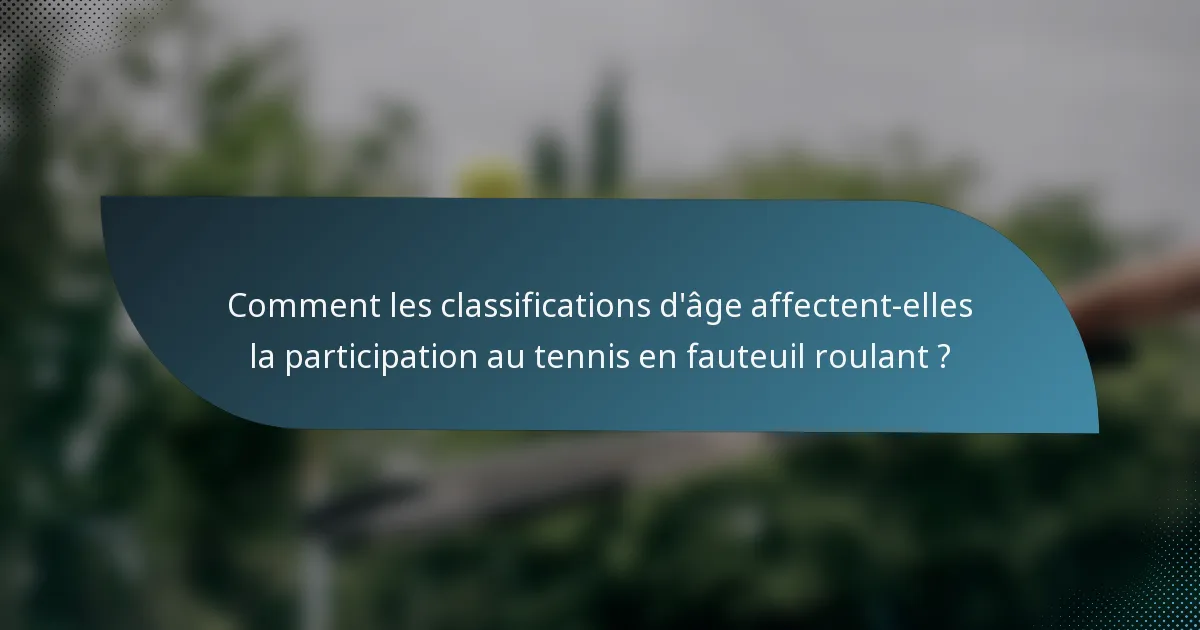 Comment les classifications d'âge affectent-elles la participation au tennis en fauteuil roulant ?