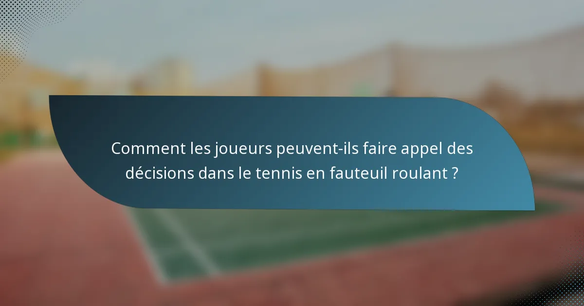 Comment les joueurs peuvent-ils faire appel des décisions dans le tennis en fauteuil roulant ?