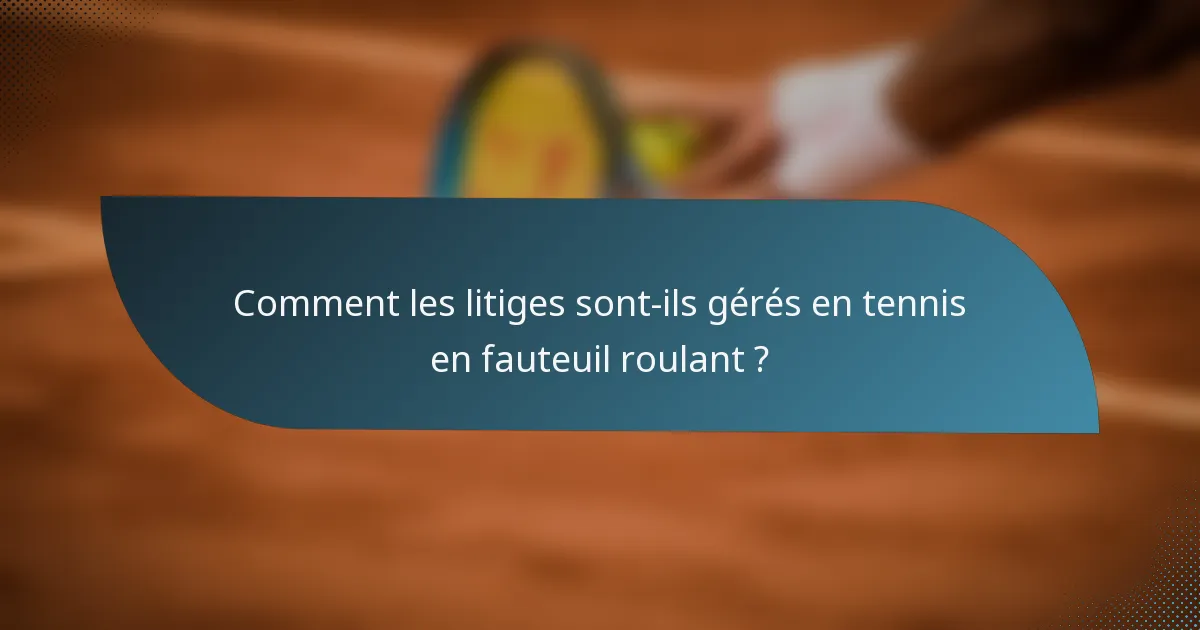 Comment les litiges sont-ils gérés en tennis en fauteuil roulant ?