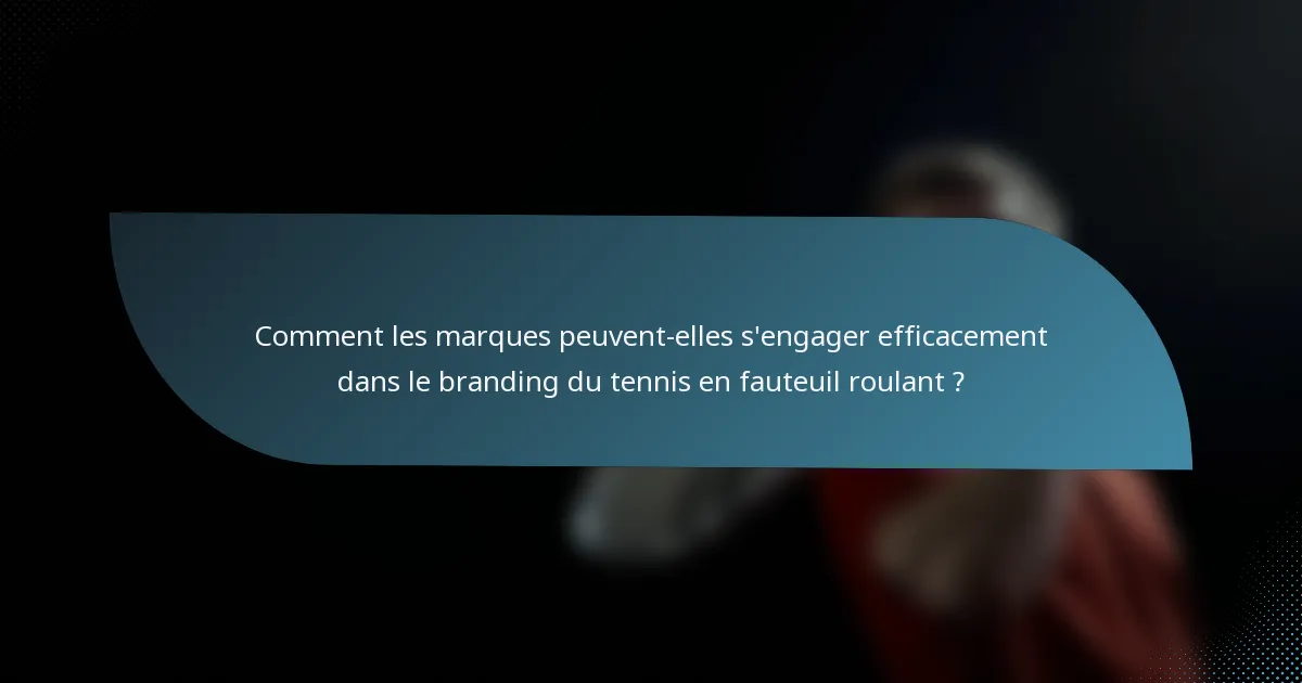 Comment les marques peuvent-elles s'engager efficacement dans le branding du tennis en fauteuil roulant ?