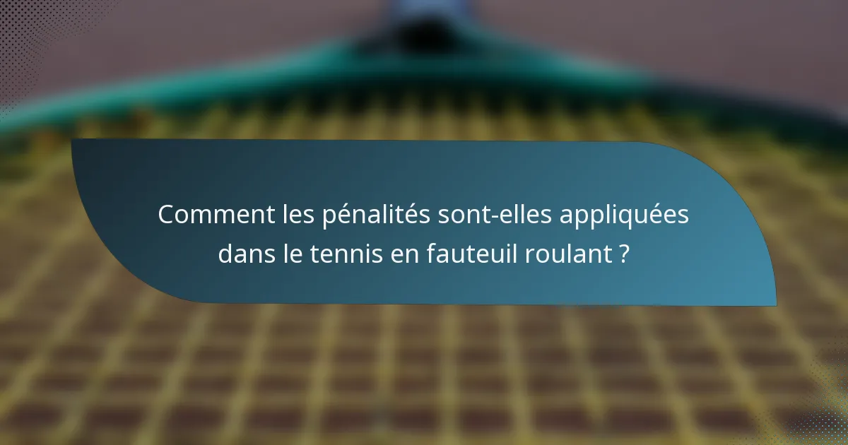 Comment les pénalités sont-elles appliquées dans le tennis en fauteuil roulant ?