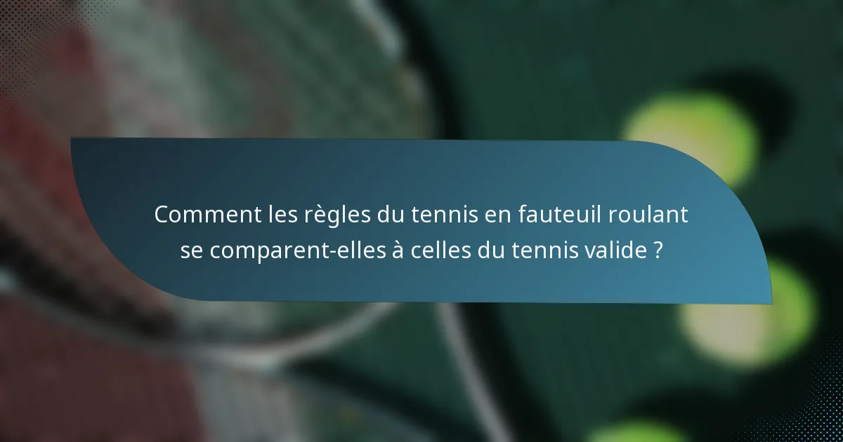 Comment les règles du tennis en fauteuil roulant se comparent-elles à celles du tennis valide ?