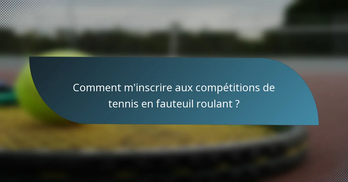 Comment m'inscrire aux compétitions de tennis en fauteuil roulant ?