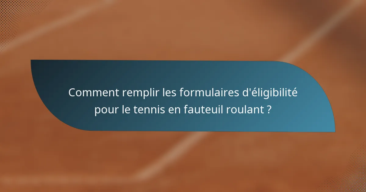 Comment remplir les formulaires d'éligibilité pour le tennis en fauteuil roulant ?