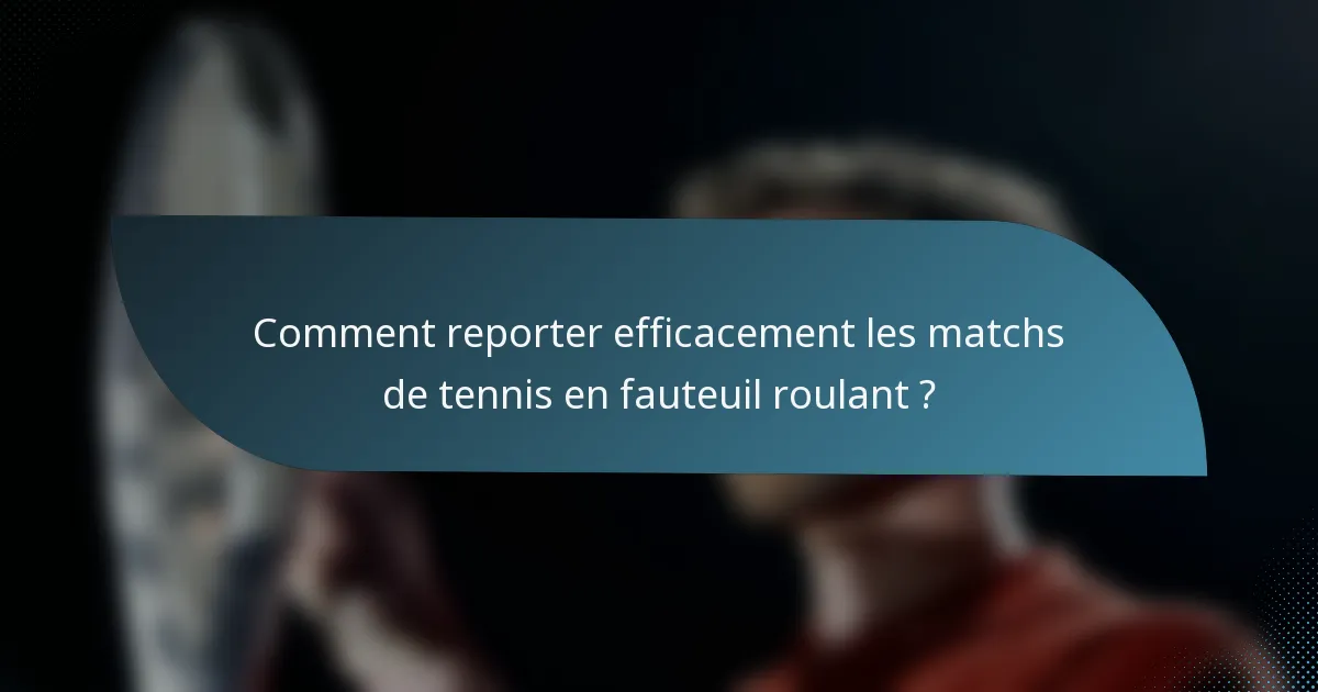 Comment reporter efficacement les matchs de tennis en fauteuil roulant ?