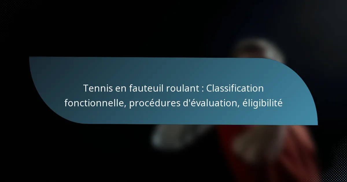 Tennis en fauteuil roulant : Classification fonctionnelle, procédures d’évaluation, éligibilité