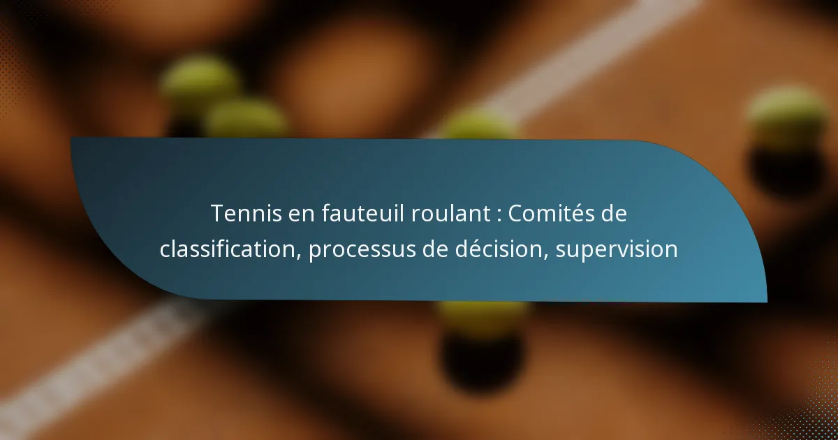 Tennis en fauteuil roulant : Comités de classification, processus de décision, supervision