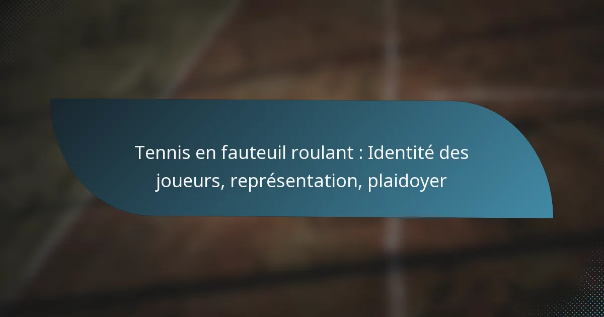 Tennis en fauteuil roulant : Identité des joueurs, représentation, plaidoyer