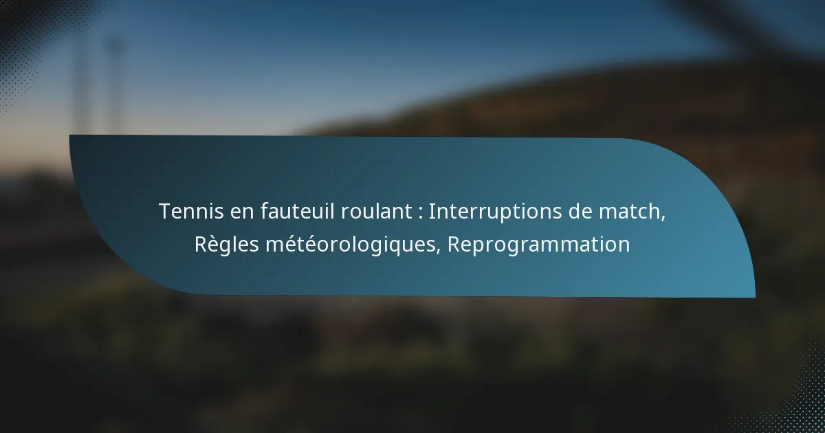 Tennis en fauteuil roulant : Interruptions de match, Règles météorologiques, Reprogrammation