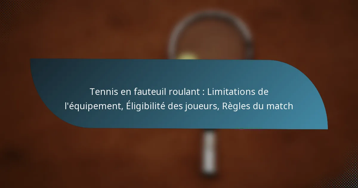 Tennis en fauteuil roulant : Limitations de l’équipement, Éligibilité des joueurs, Règles du match