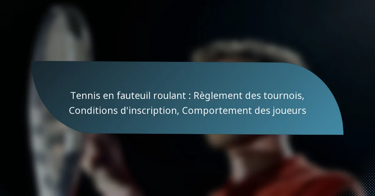 Tennis en fauteuil roulant : Règlement des tournois, Conditions d’inscription, Comportement des joueurs