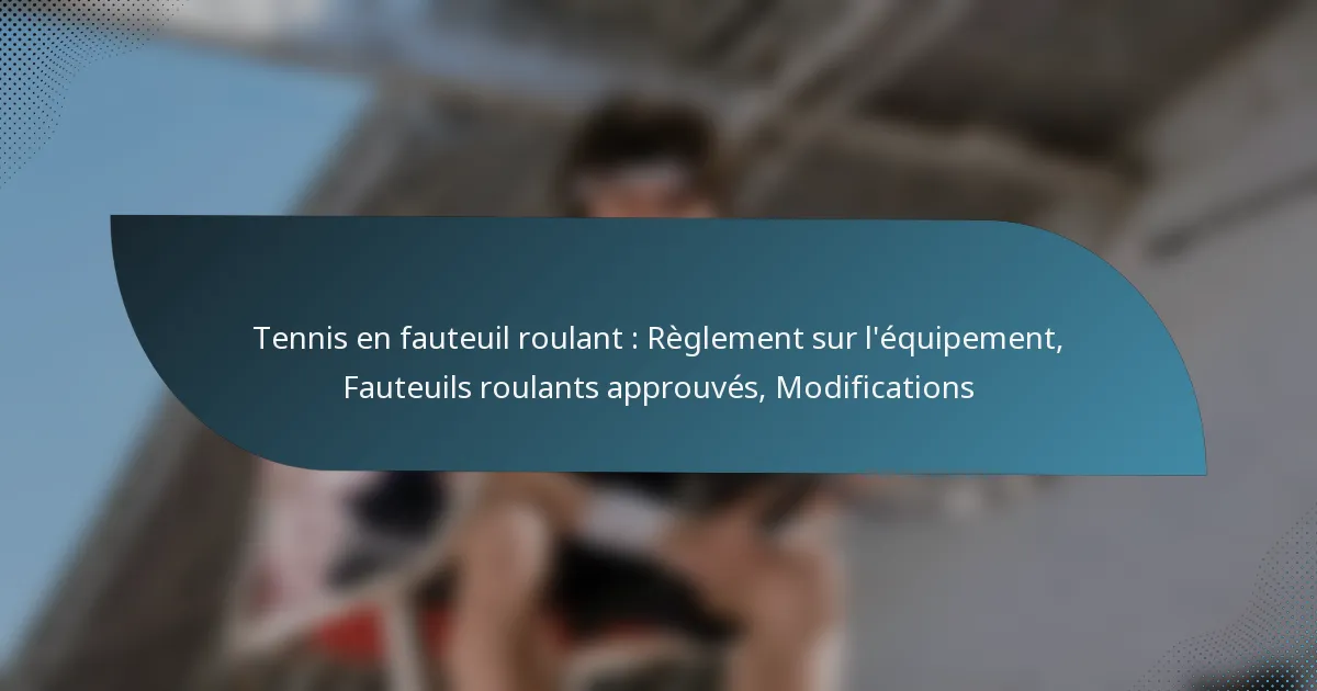 Tennis en fauteuil roulant : Règlement sur l’équipement, Fauteuils roulants approuvés, Modifications