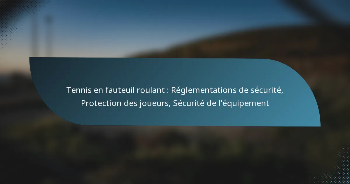 Tennis en fauteuil roulant : Réglementations de sécurité, Protection des joueurs, Sécurité de l’équipement