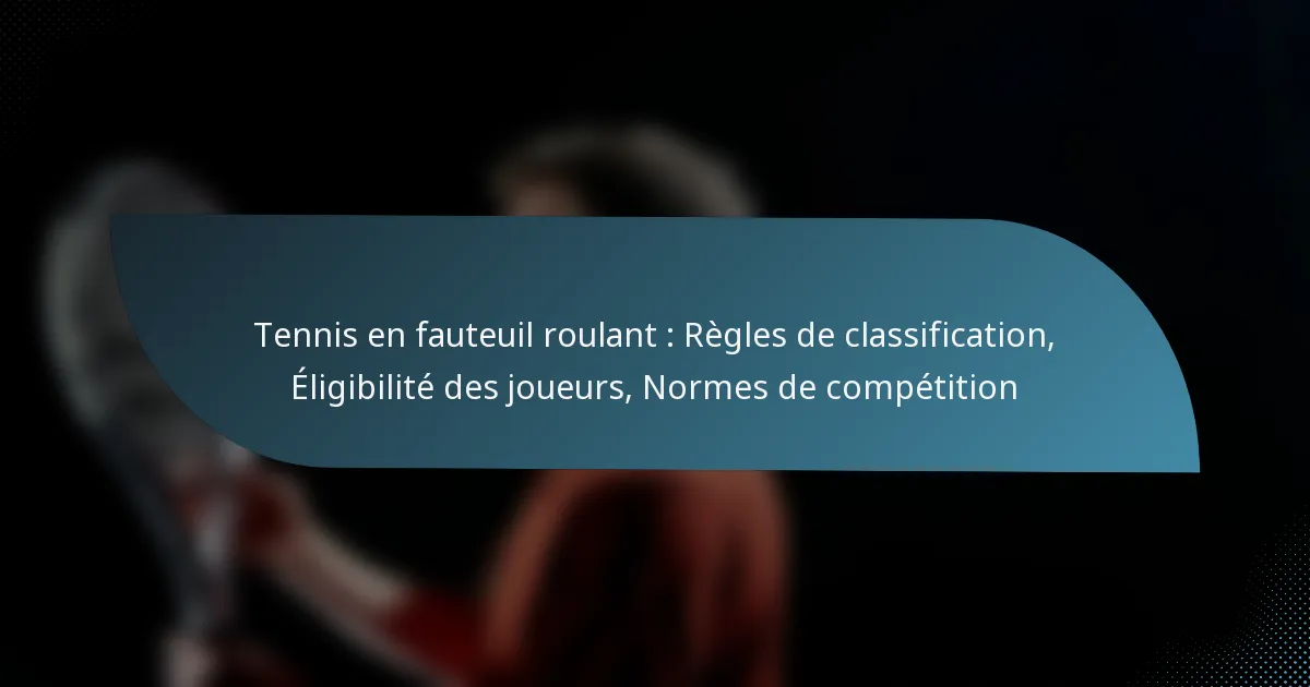 Tennis en fauteuil roulant : Règles de classification, Éligibilité des joueurs, Normes de compétition