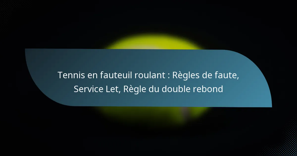 Tennis en fauteuil roulant : Règles de faute, Service Let, Règle du double rebond