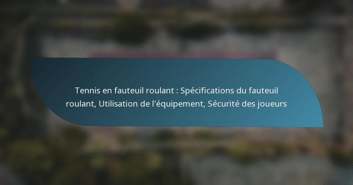 Tennis en fauteuil roulant : Spécifications du fauteuil roulant, Utilisation de l’équipement, Sécurité des joueurs