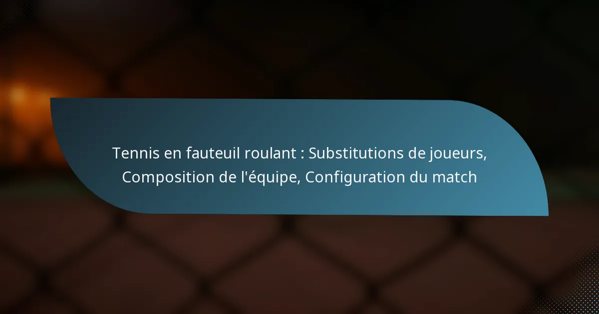 Tennis en fauteuil roulant : Substitutions de joueurs, Composition de l’équipe, Configuration du match