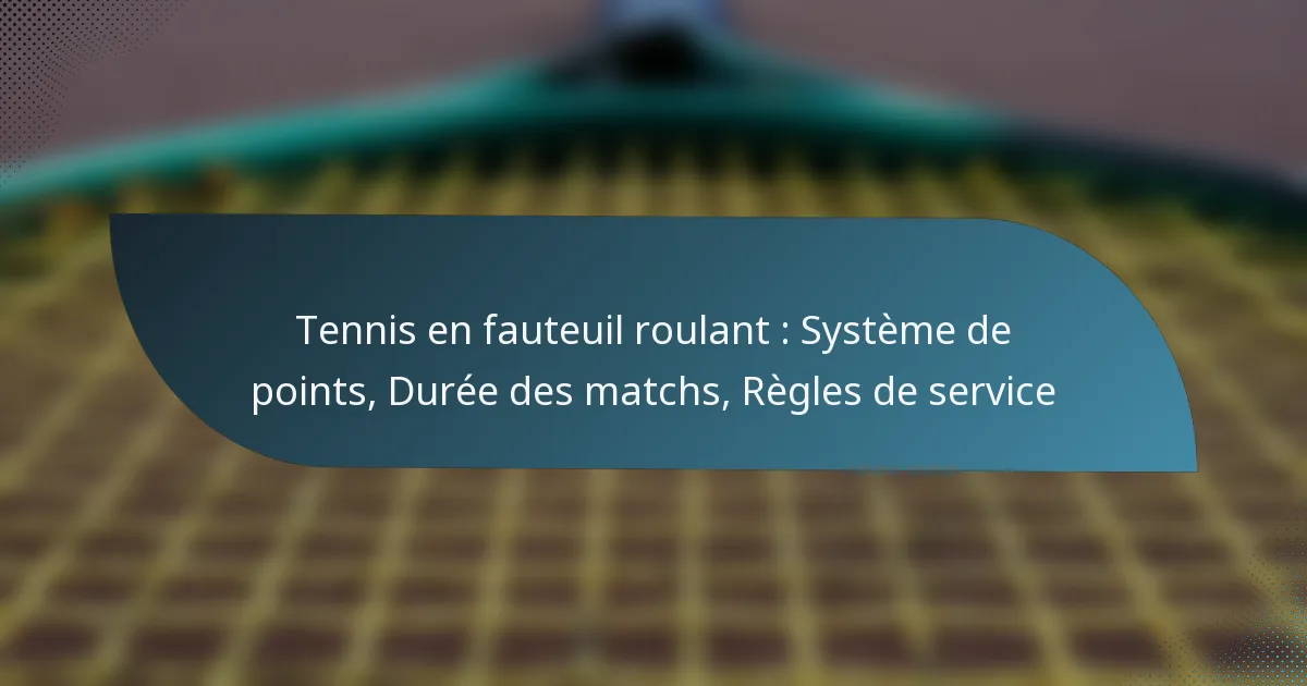 Tennis en fauteuil roulant : Système de points, Durée des matchs, Règles de service