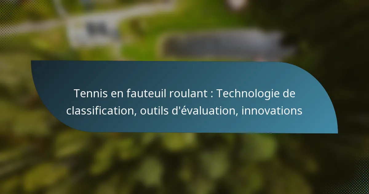 Tennis en fauteuil roulant : Technologie de classification, outils d’évaluation, innovations