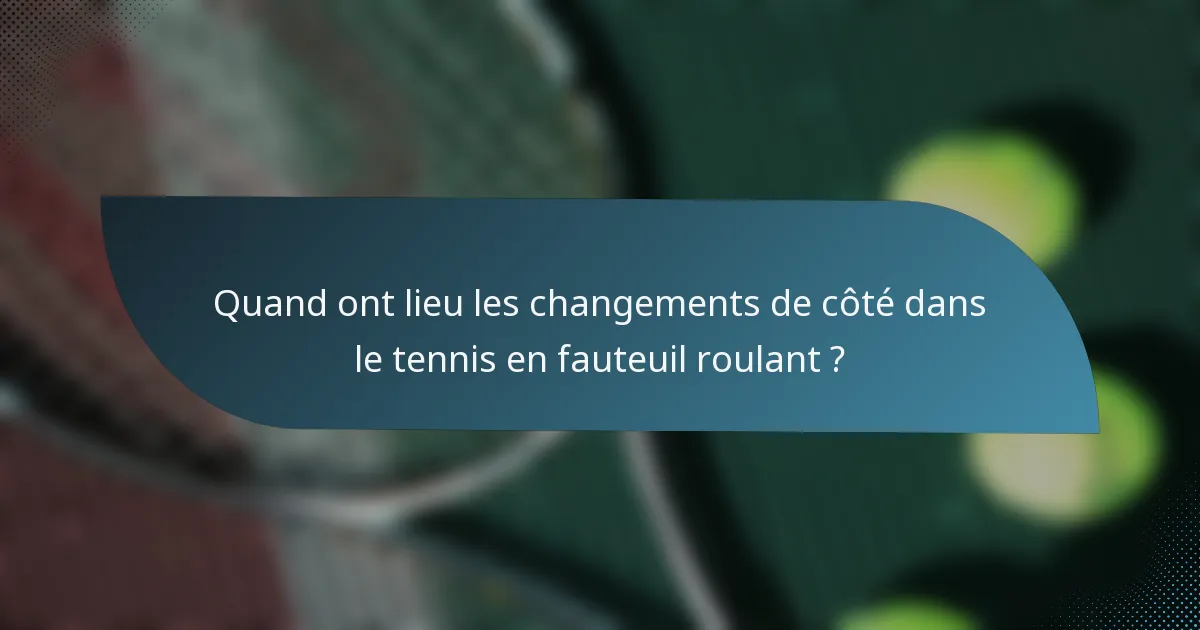 Quand ont lieu les changements de côté dans le tennis en fauteuil roulant ?