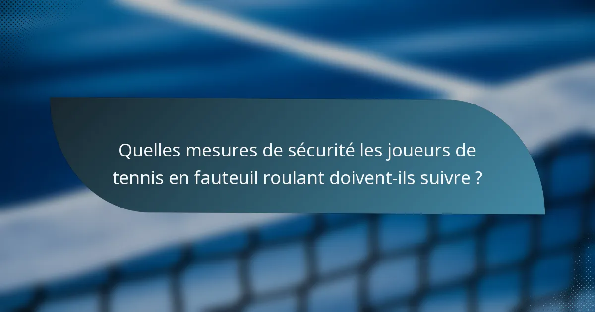 Quelles mesures de sécurité les joueurs de tennis en fauteuil roulant doivent-ils suivre ?