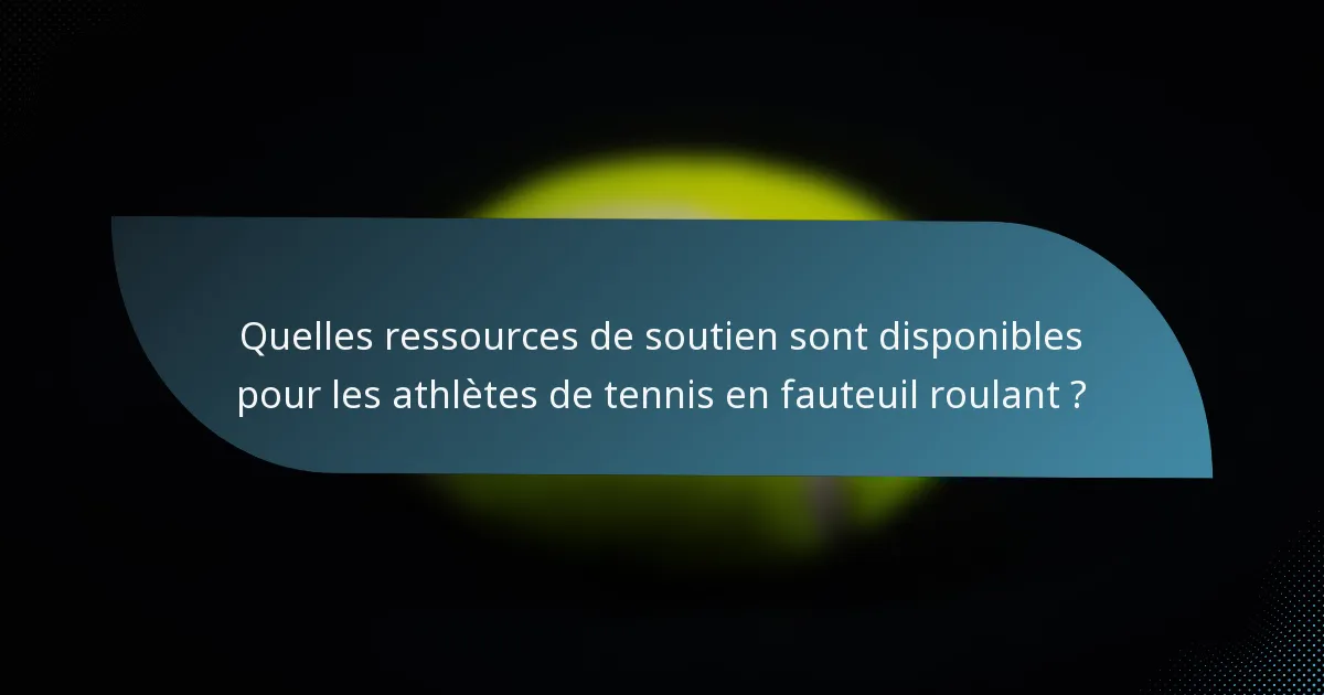 Quelles ressources de soutien sont disponibles pour les athlètes de tennis en fauteuil roulant ?