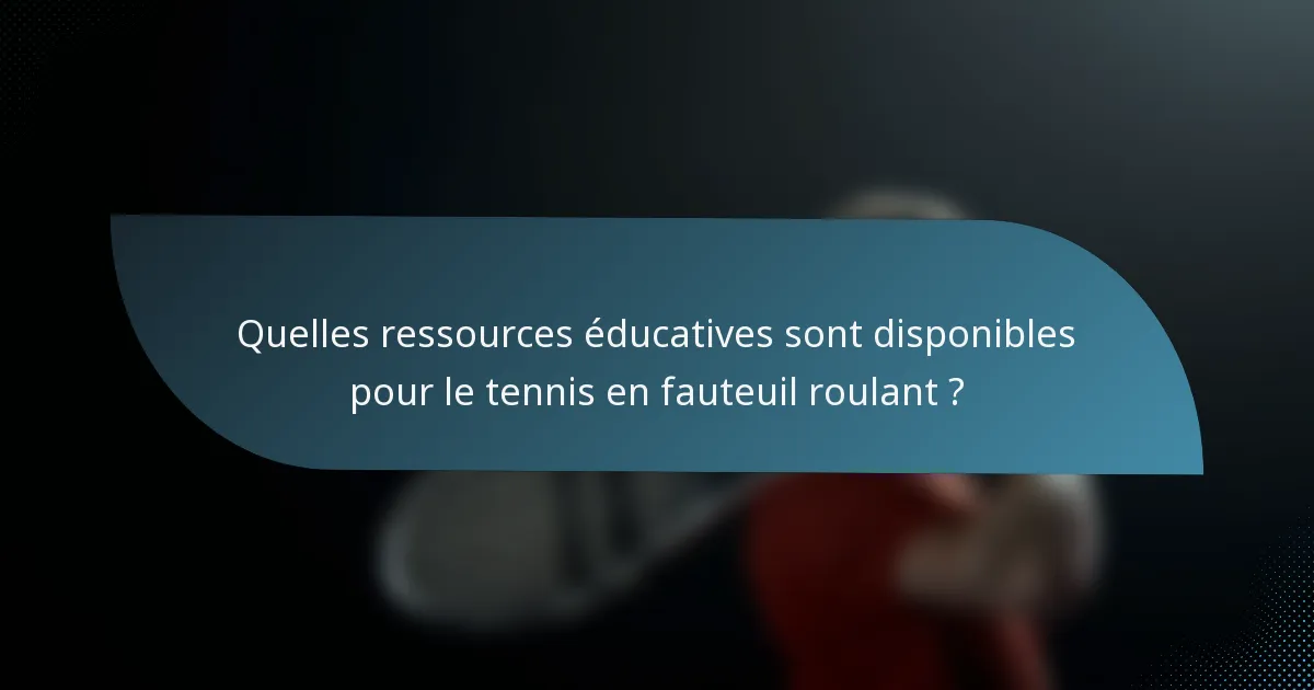 Quelles ressources éducatives sont disponibles pour le tennis en fauteuil roulant ?