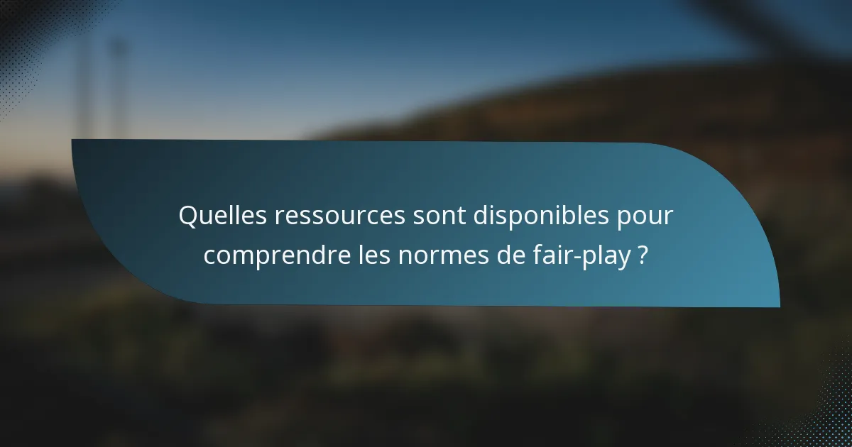 Quelles ressources sont disponibles pour comprendre les normes de fair-play ?