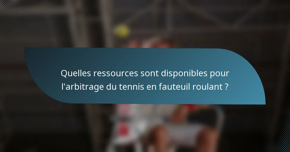 Quelles ressources sont disponibles pour l'arbitrage du tennis en fauteuil roulant ?