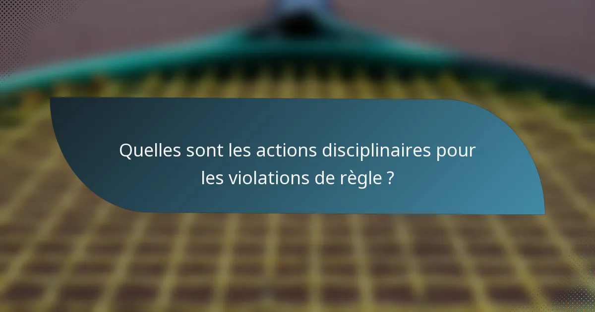 Quelles sont les actions disciplinaires pour les violations de règle ?