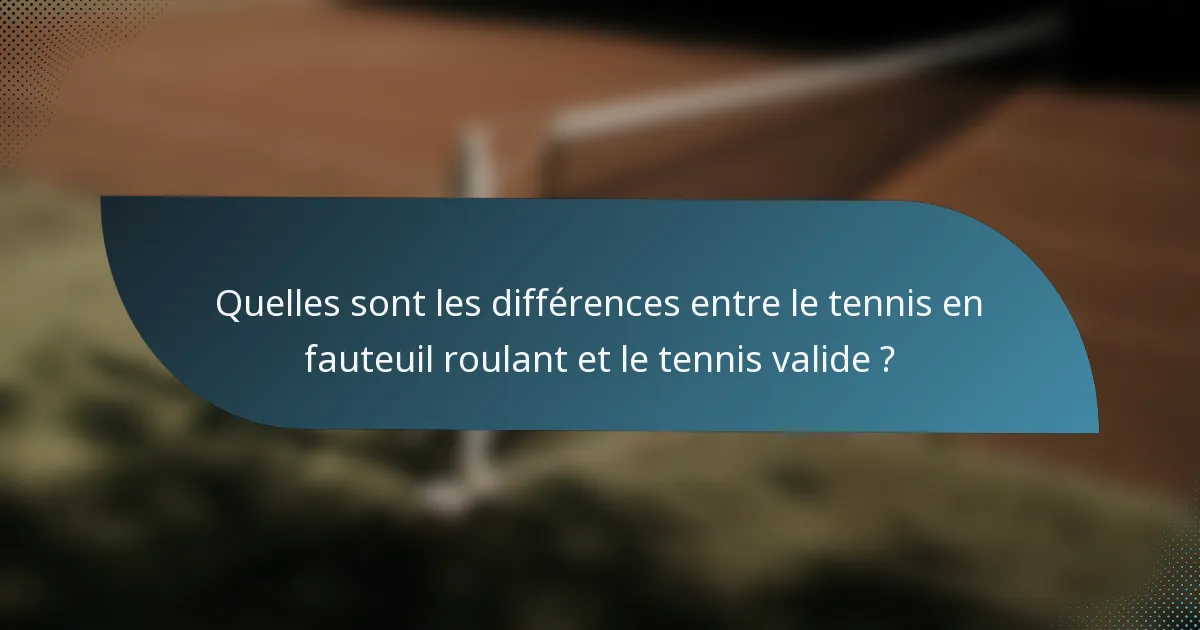 Quelles sont les différences entre le tennis en fauteuil roulant et le tennis valide ?