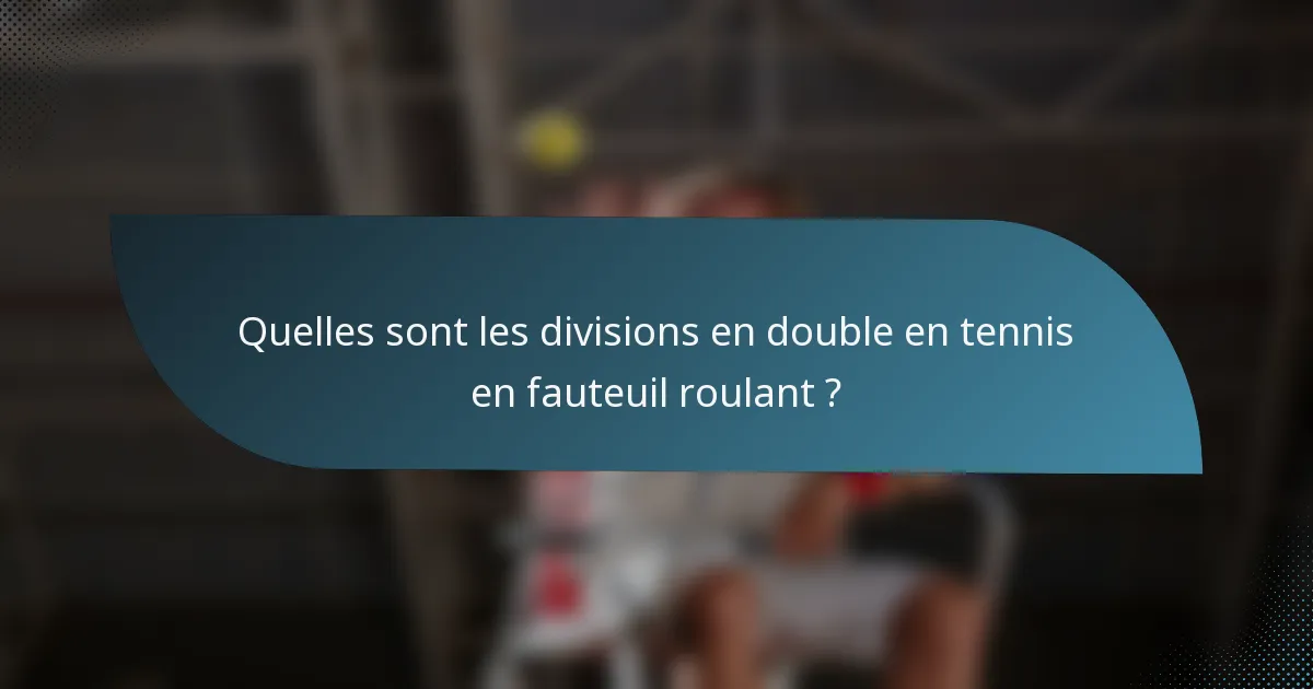 Quelles sont les divisions en double en tennis en fauteuil roulant ?