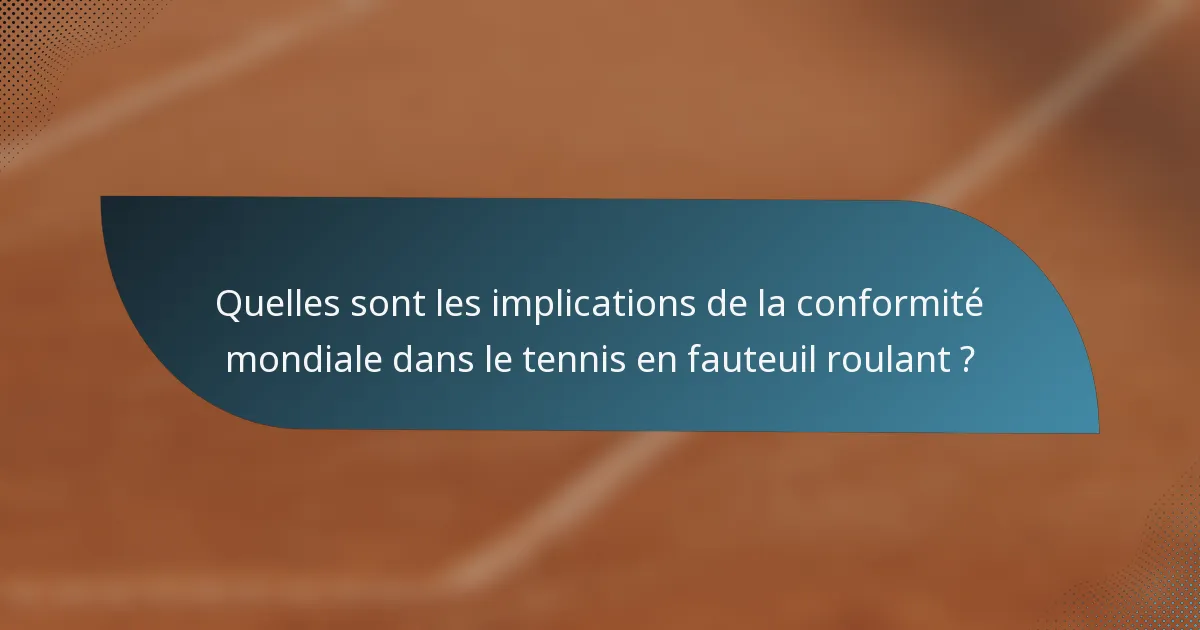 Quelles sont les implications de la conformité mondiale dans le tennis en fauteuil roulant ?