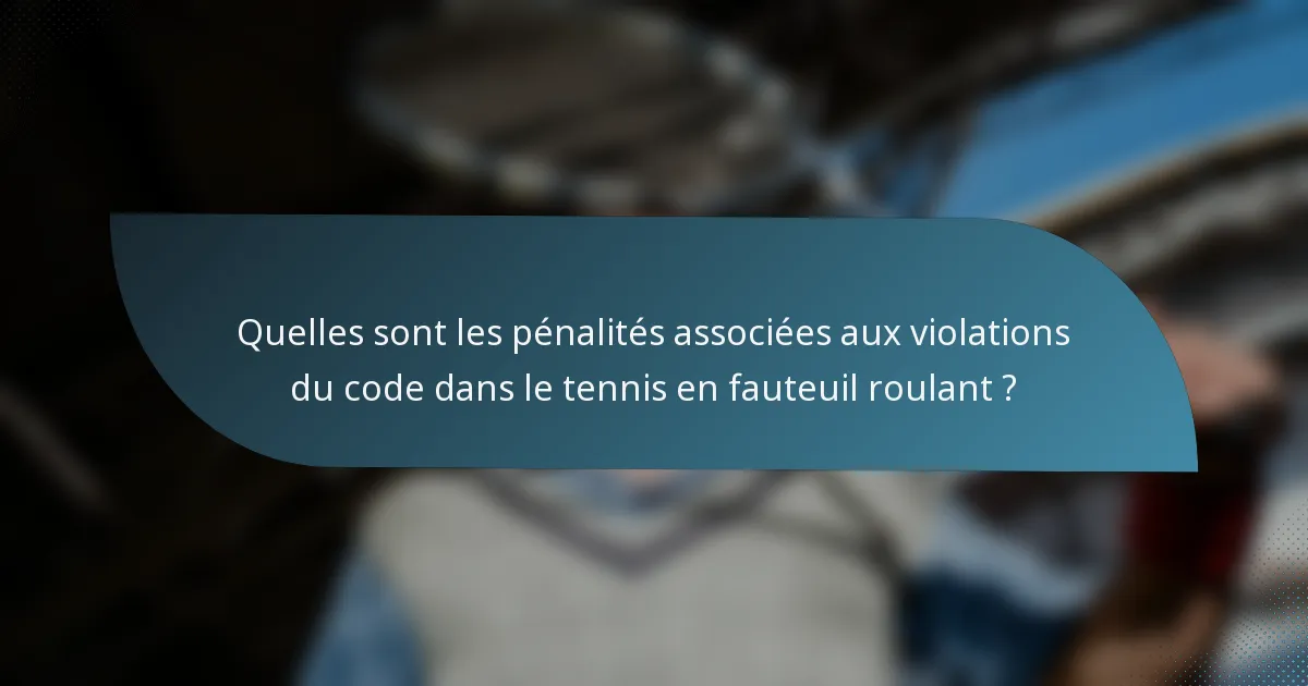 Quelles sont les pénalités associées aux violations du code dans le tennis en fauteuil roulant ?