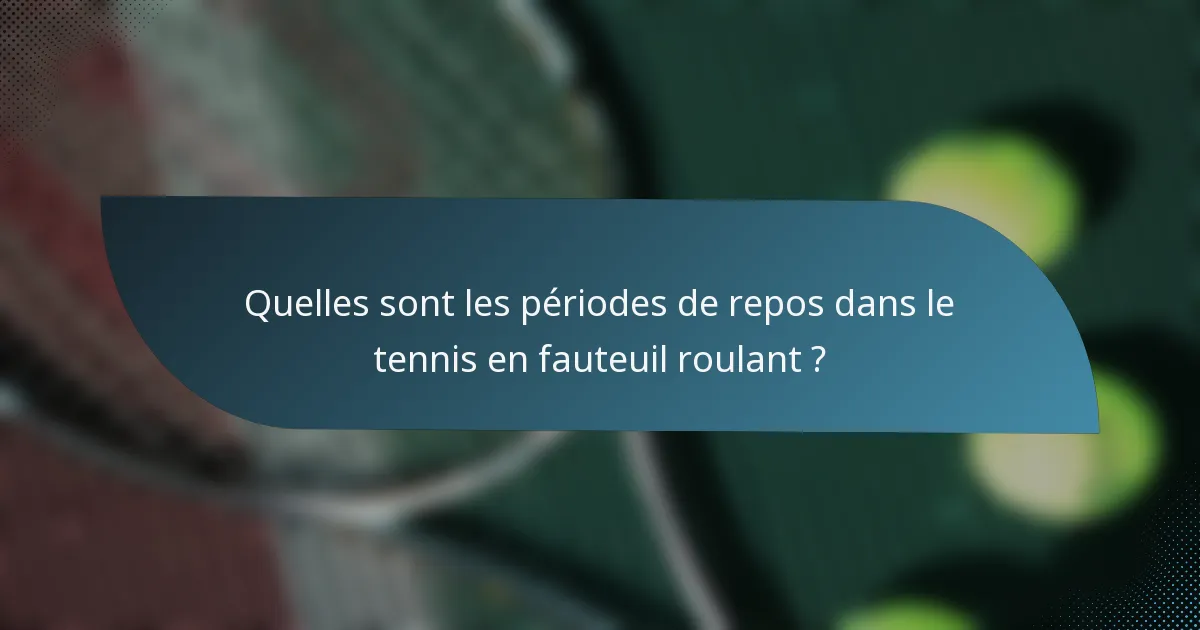 Quelles sont les périodes de repos dans le tennis en fauteuil roulant ?
