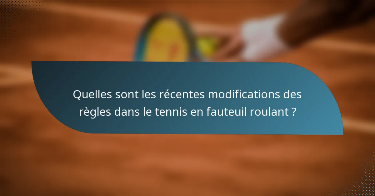Quelles sont les récentes modifications des règles dans le tennis en fauteuil roulant ?