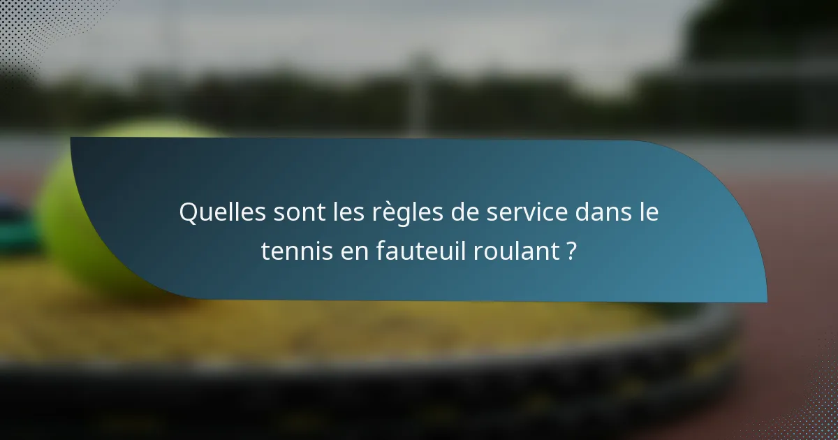 Quelles sont les règles de service dans le tennis en fauteuil roulant ?