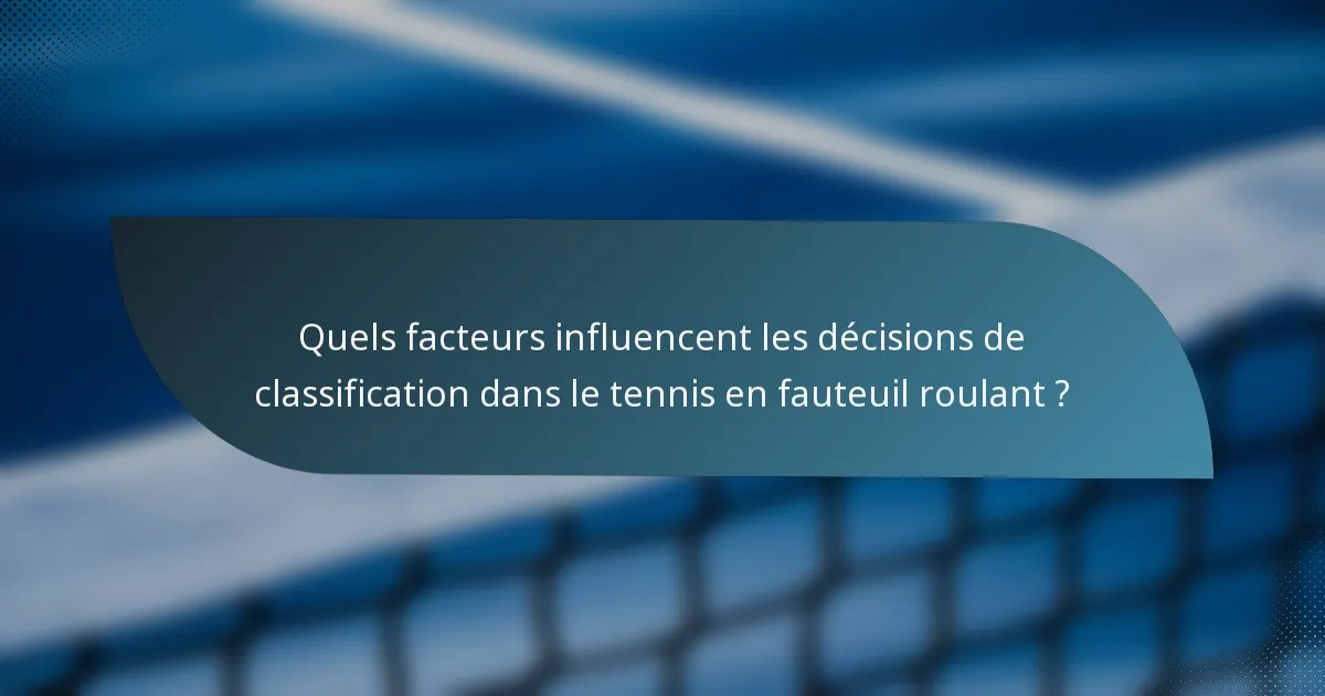 Quels facteurs influencent les décisions de classification dans le tennis en fauteuil roulant ?