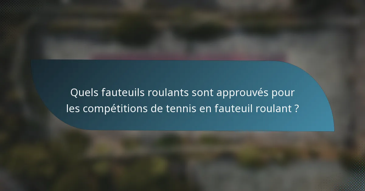 Quels fauteuils roulants sont approuvés pour les compétitions de tennis en fauteuil roulant ?