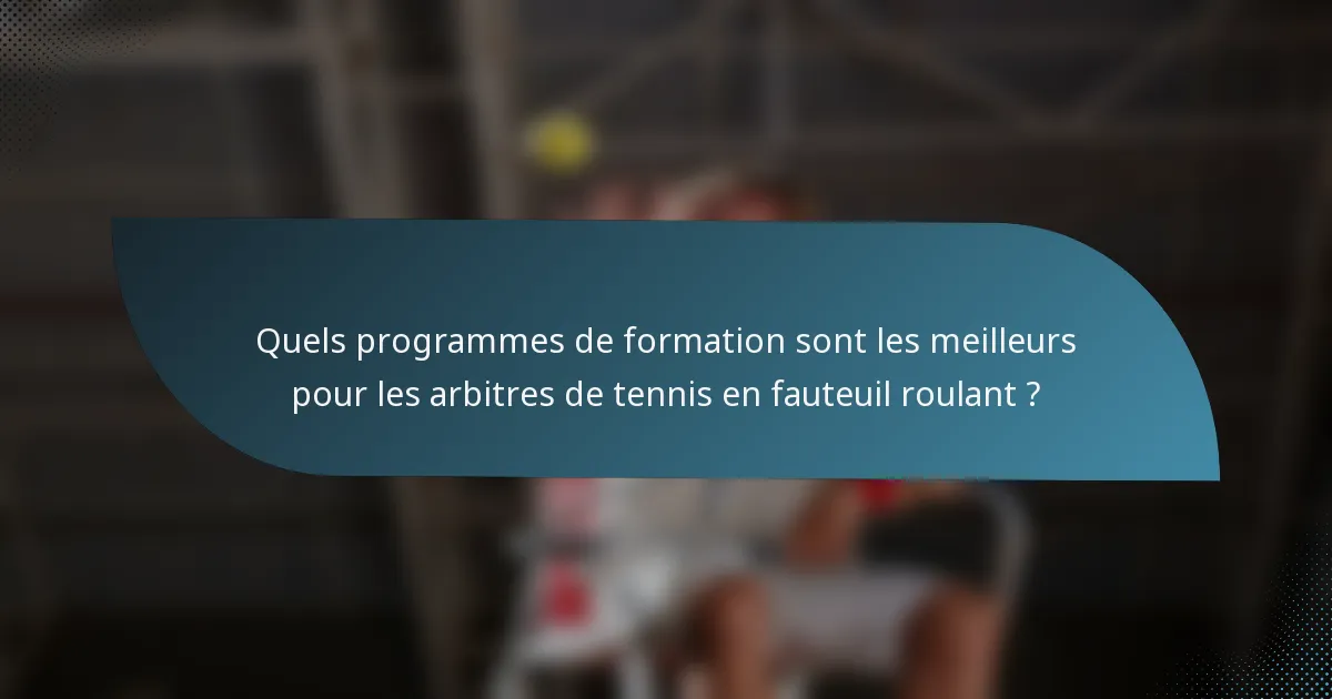 Quels programmes de formation sont les meilleurs pour les arbitres de tennis en fauteuil roulant ?