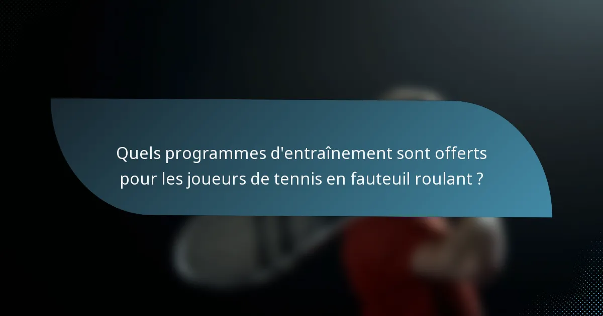 Quels programmes d'entraînement sont offerts pour les joueurs de tennis en fauteuil roulant ?