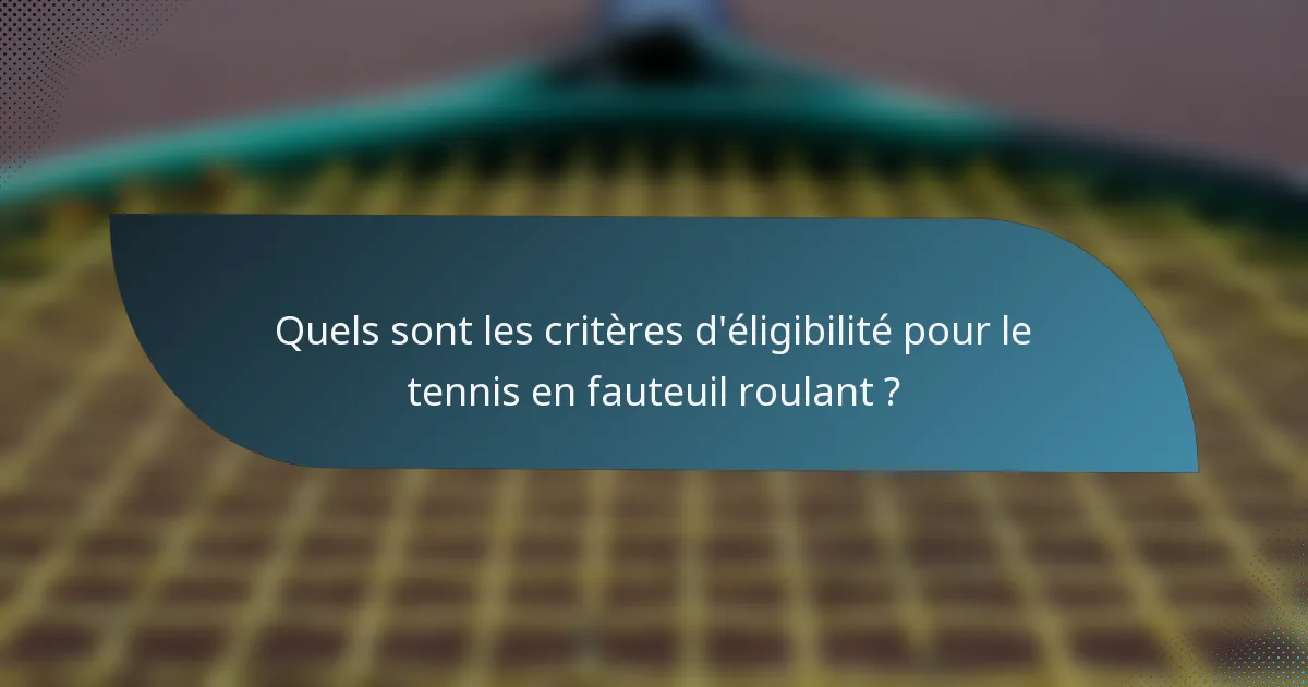 Quels sont les critères d'éligibilité pour le tennis en fauteuil roulant ?