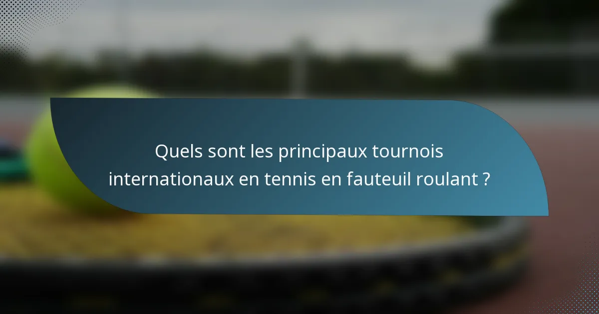 Quels sont les principaux tournois internationaux en tennis en fauteuil roulant ?